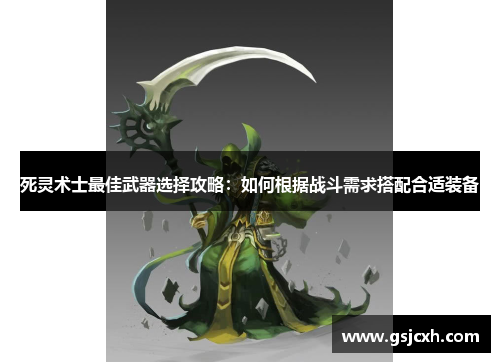 死灵术士最佳武器选择攻略:如何根据战斗需求搭配合适装备 死灵术士最佳武器选择攻略:如何根据战斗需求搭配合适装备