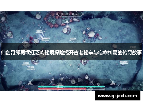 仙剑奇缘再续虹芝屿秘境探险揭开古老秘辛与宿命纠葛的传奇故事 仙剑奇缘再续虹芝屿秘境探险揭开古老秘辛与宿命纠葛的传奇故事