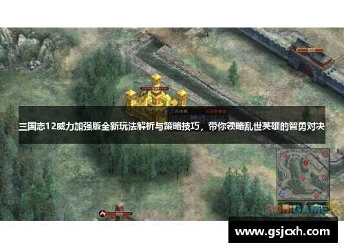 三国志12威力加强版全新玩法解析与策略技巧，带你领略乱世英雄的智勇对决