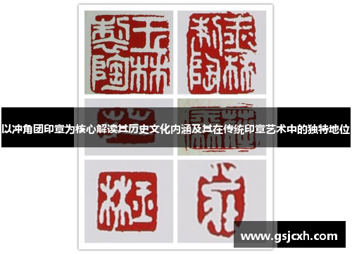 以冲角团印章为核心解读其历史文化内涵及其在传统印章艺术中的独特地位